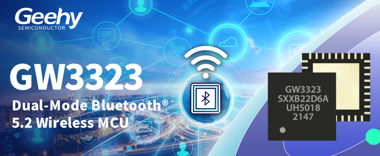 Geehy Introduces Its First Dual-Mode Bluetooth® 5.2 Wireless MCU GW3323
